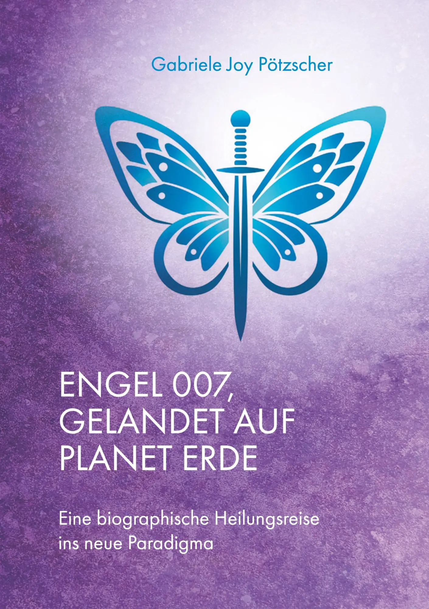 Cover: 9783740781804 | Engel 007, gelandet auf Planet Erde | Gabriele Joy Pötzscher | Buch