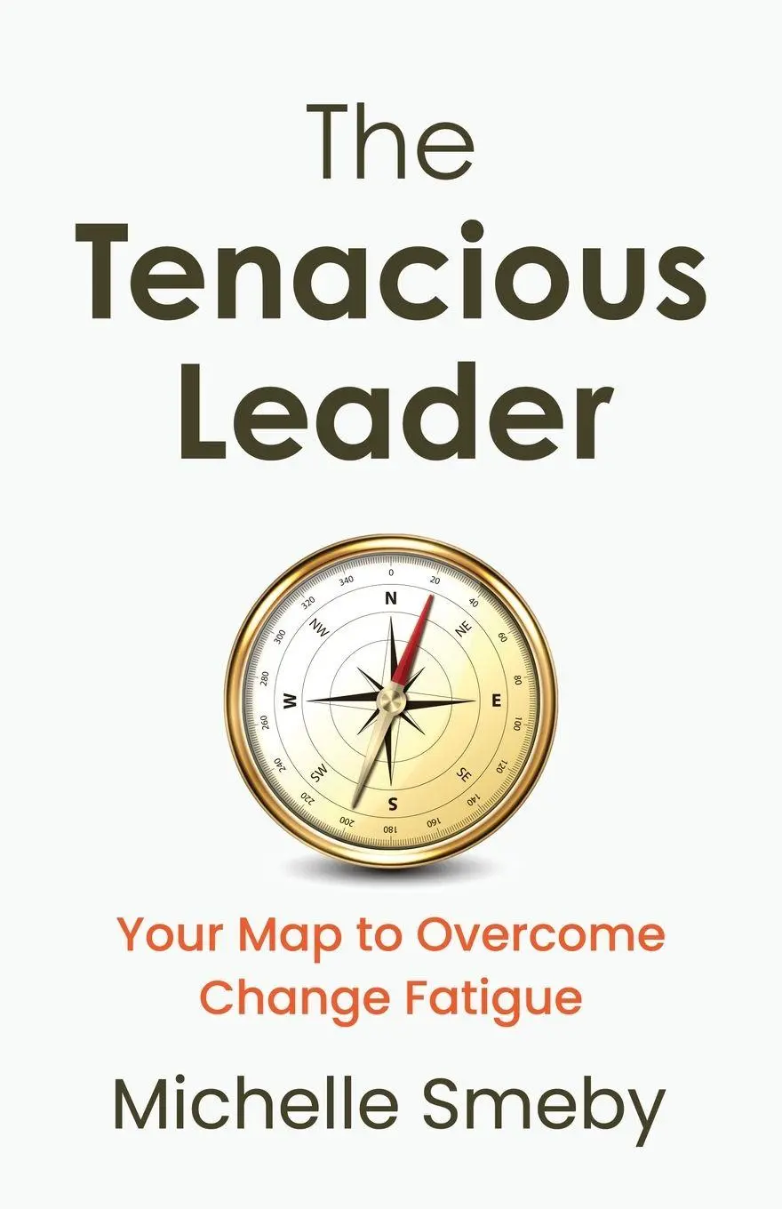 Cover: 9798901021804 | The Tenacious Leader | Your Map to Overcome Change Fatigue | Smeby