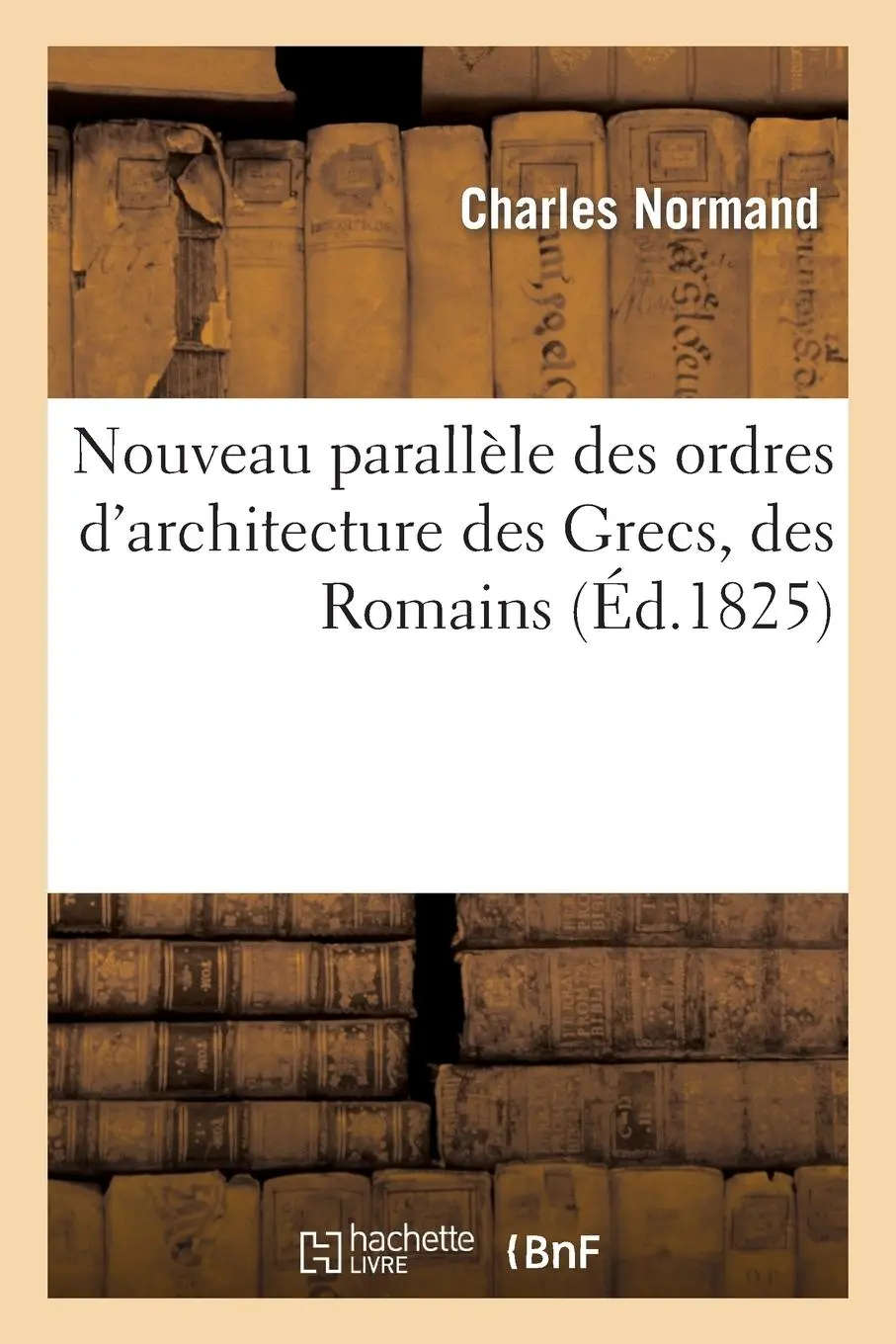 Cover: 9782012741904 | Nouveau Parallèle Des Ordres d'Architecture Des Grecs, Des Romains...
