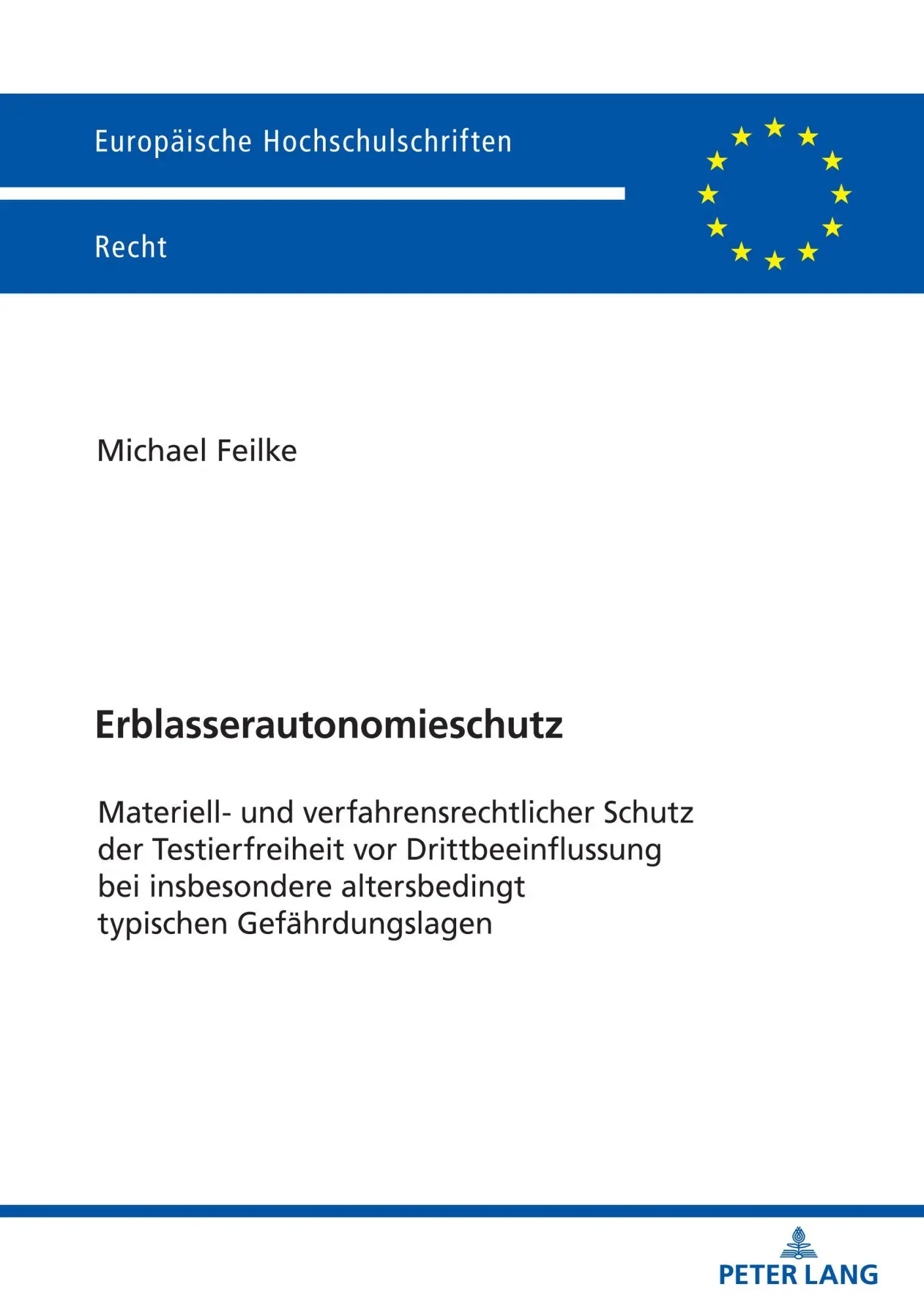 Erblasserautonomieschutz: Materiell- und verfahrensrechtlicher Schutz der Testierfreiheit vor Drittbeeinflussung bei insbesondere altersbedingt ... (Europäische Hochschulschriften Recht)