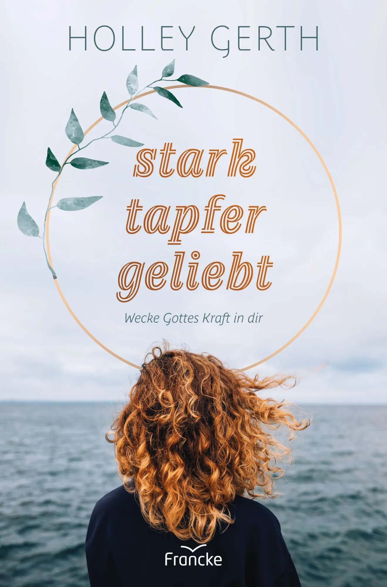 Cover: 9783963622304 | stark. tapfer. geliebt. | Wecke Gottes Kraft in dir | Holley Gerth