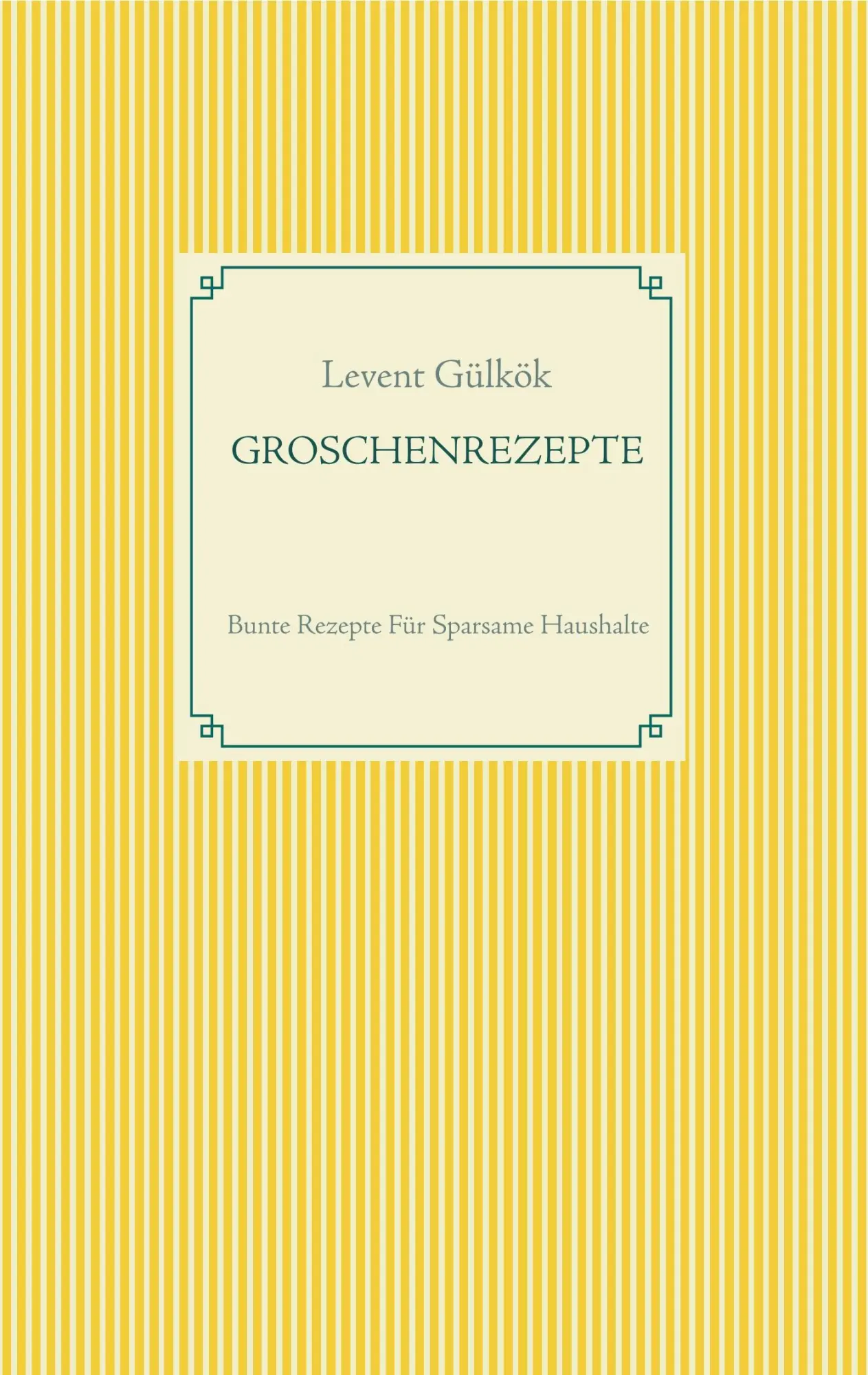 Cover: 9783752823004 | GROSCHENREZEPTE | Bunte Rezepte Für Sparsame Haushalte | Levent Gülkök