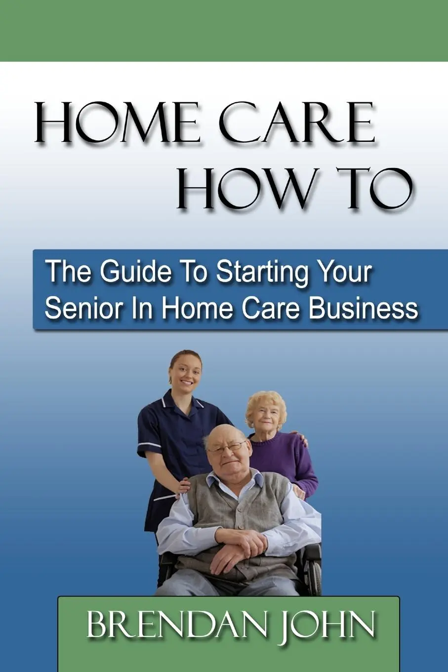 Cover: 9780983183204 | HOME CARE HOW TO - The Guide To Starting Your Senior In Home Care...