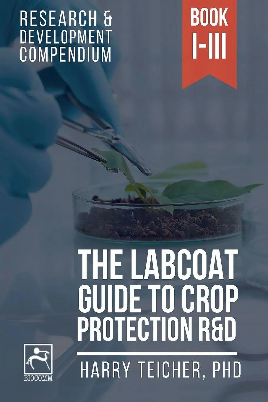 Cover: 9798227903204 | The Labcoat Guide To Crop Protection R&amp;D | Books I-III | Teicher
