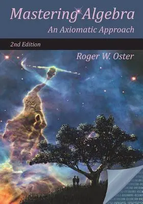 Cover: 9780998713304 | Mastering Algebra | An Axiomatic Approach (Second Edition) | Oster