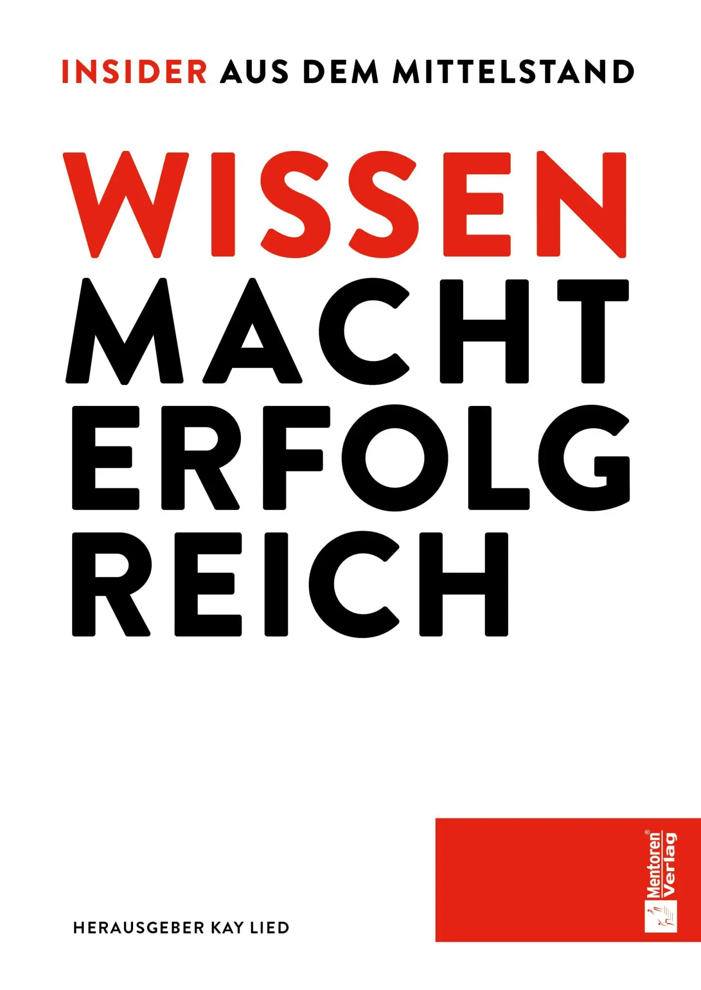 Cover: 9783986413804 | WISSEN MACHT ERFOLG REICH - Insider aus dem Mittelstand | Kay Lied