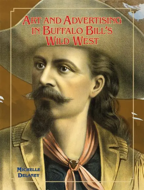 Cover: 9780806164304 | Art and Advertising in Buffalo Bill's Wild West, 6 | Michelle Delaney