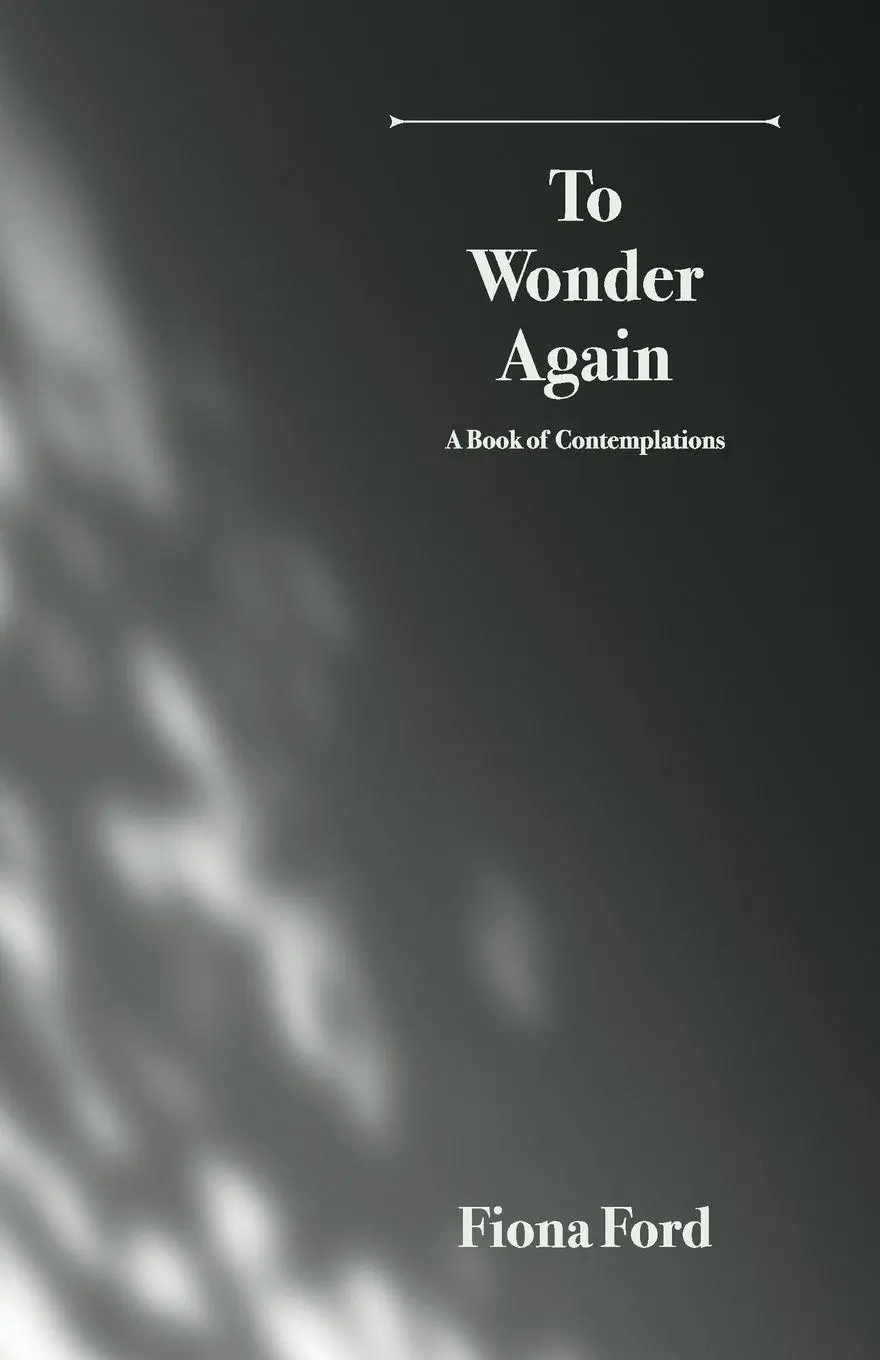 Cover: 9783982824604 | To Wonder Again | A Book of Contemplations | Fiona Ford | Taschenbuch