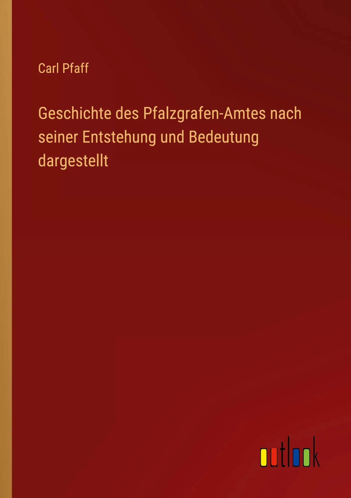 Geschichte des Pfalzgrafen-Amtes nach seiner Entstehung und Bedeutung dargestellt