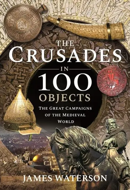 Cover: 9781526795304 | The Crusades in 100 Objects | Waterson James | Buch | Gebunden | 2021