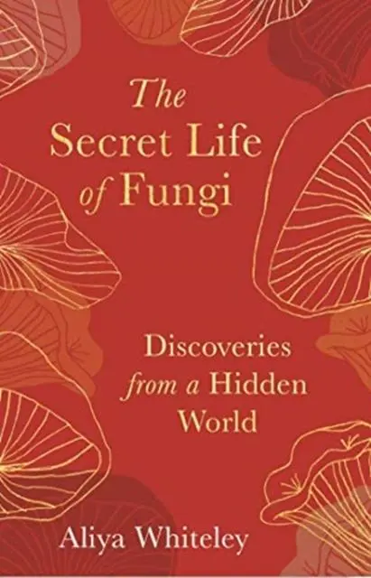 Cover: 9781783965304 | The Secret Life of Fungi | Discoveries From a Hidden World | Whiteley
