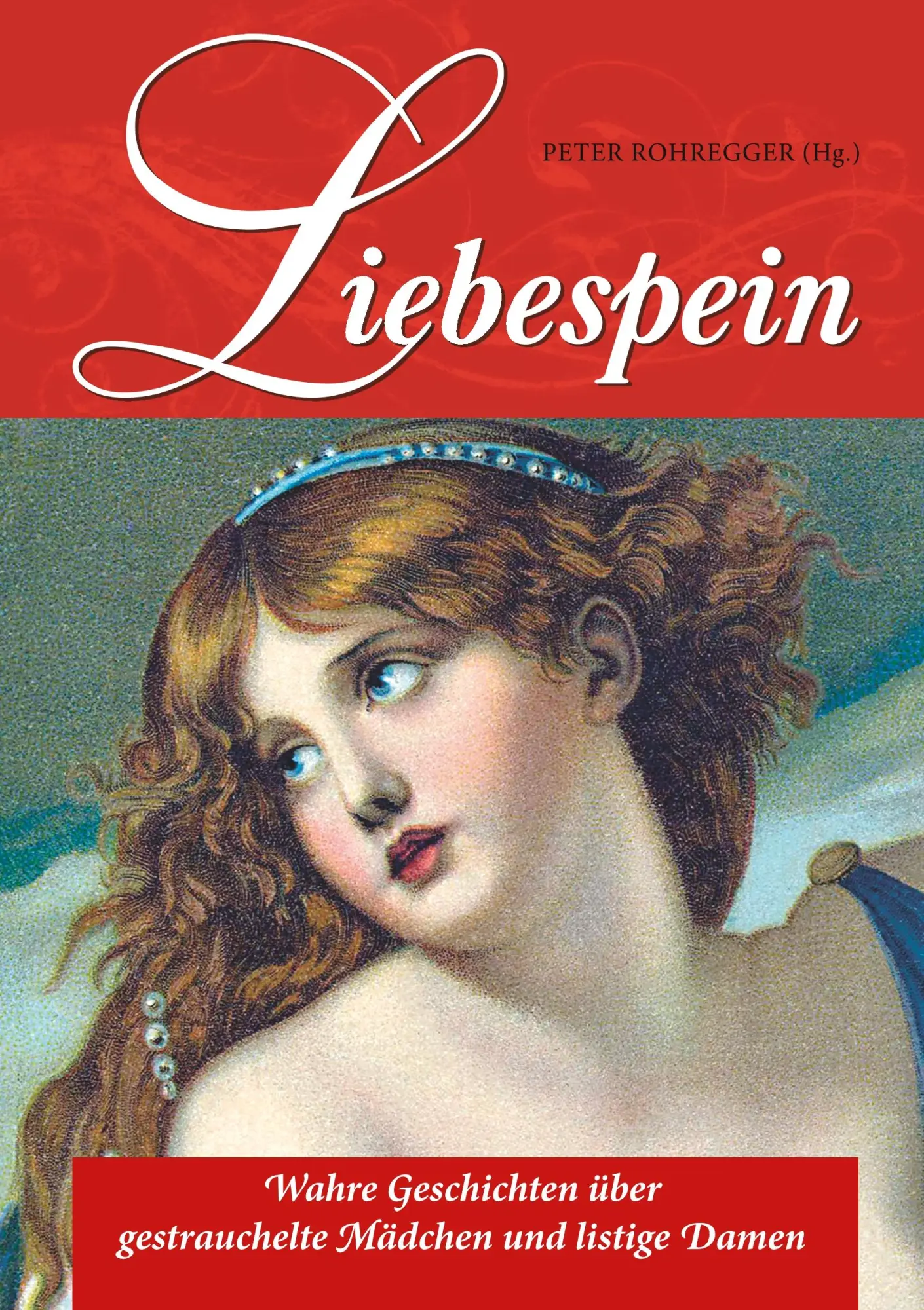 Liebespein: Wahre Geschichten über gestrauchelte Mädchen und listige Damen