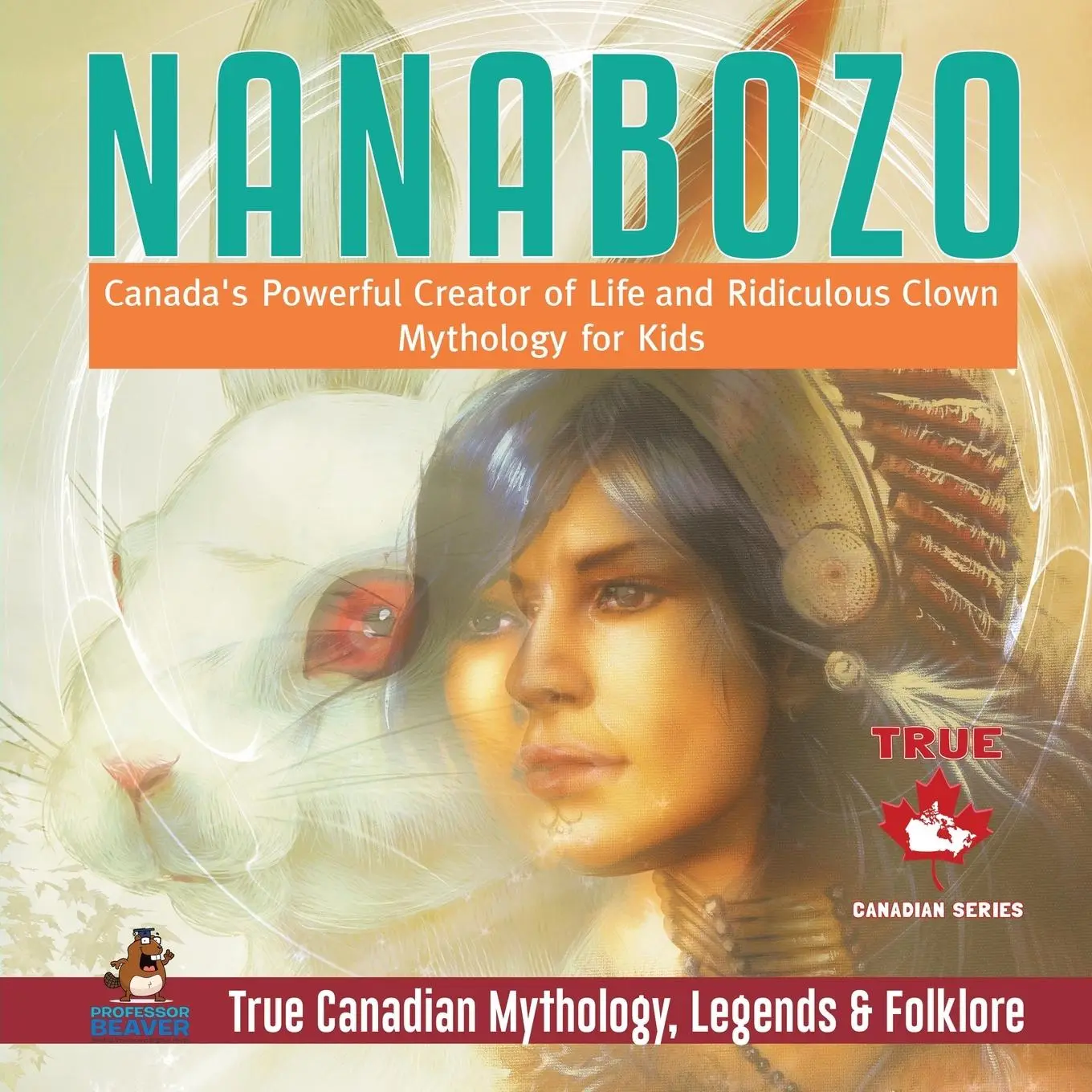 Cover: 9780228235804 | Nanabozo - Canada's Powerful Creator of Life and Ridiculous Clown...
