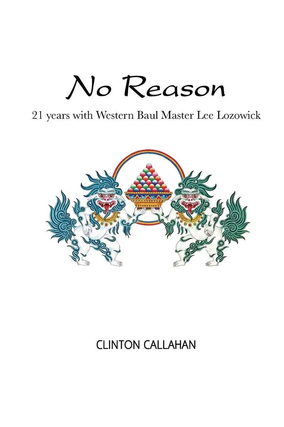 Cover: 9798985405804 | No Reason | 21 Years with Western Baul Master Lee Lozowick | Callahan