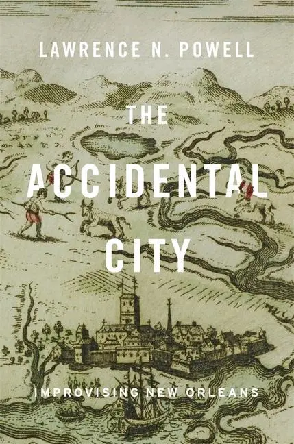 Cover: 9780674725904 | The Accidental City | Improvising New Orleans | Lawrence N Powell