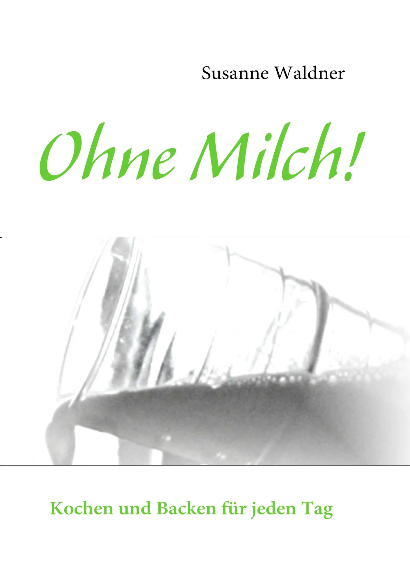 Cover: 9783839165904 | Ohne Milch! | Kochen und Backen für jeden Tag | Susanne Waldner | Buch