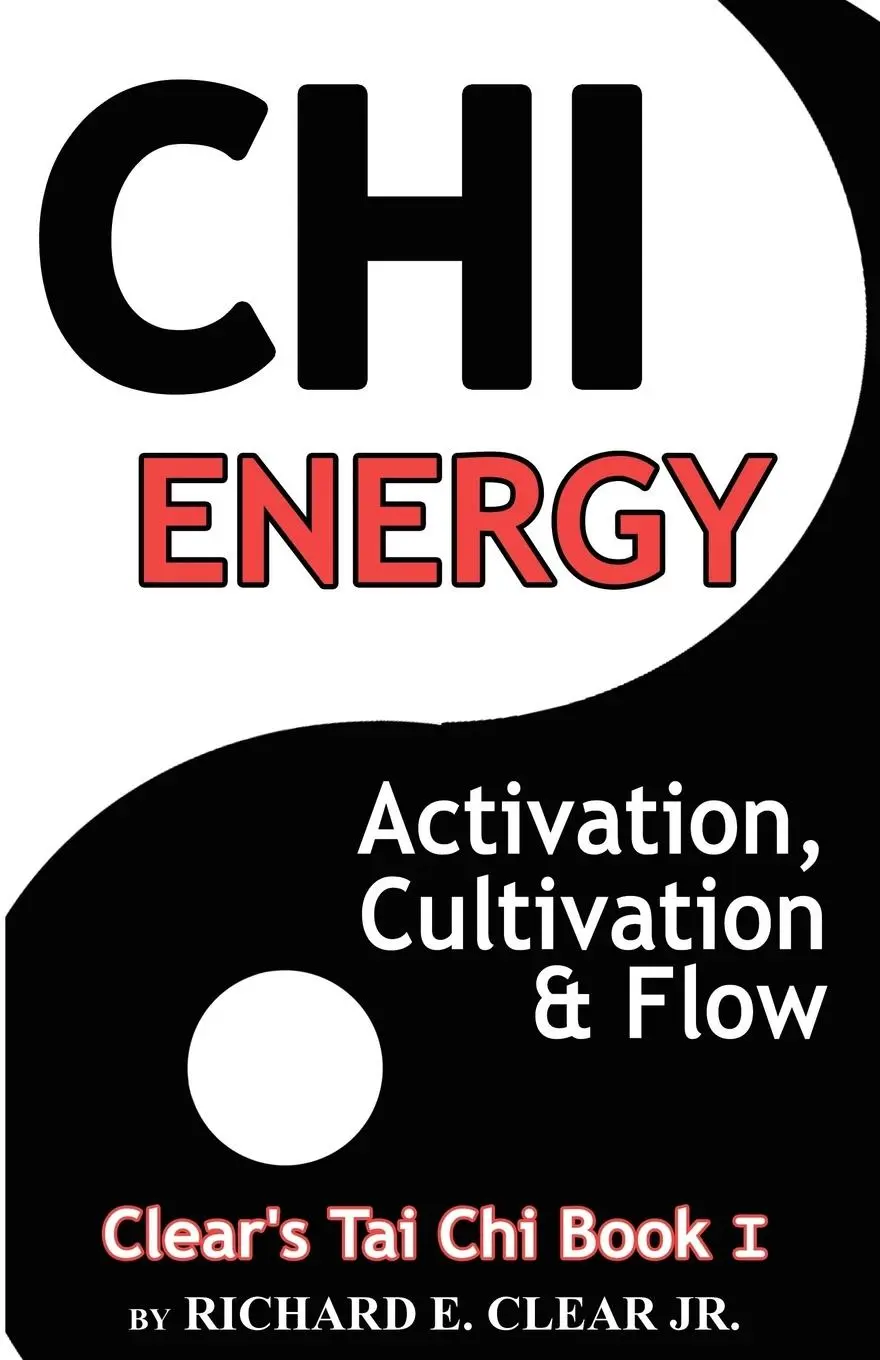 Cover: 9780981616704 | Chi Energy - Activation, Cultivation and Flow | Richard E. Clear