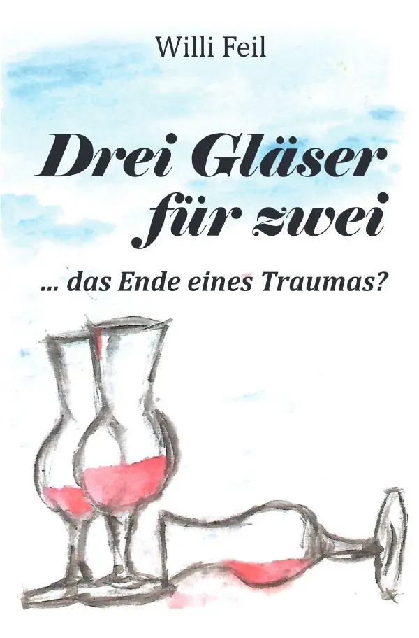 Cover: 9783753107004 | Drei Gläser für zwei | ... das Ende eines Traumas? | Willi Feil | Buch