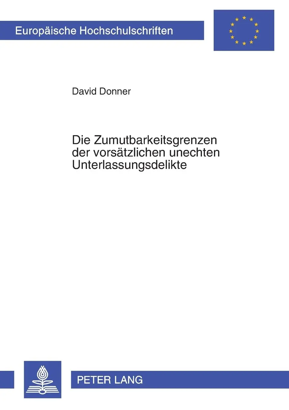 Die Zumutbarkeitsgrenzen der vorsätzlichen unechten Unterlassungsdelikte (Europäische Hochschulschriften / European University Studies / Publications Universitaires Européennes)