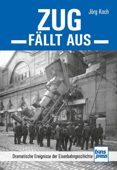 Cover: 9783613717404 | Zug fällt aus | Dramatische Ereignisse der Eisenbahngeschichte | Koch
