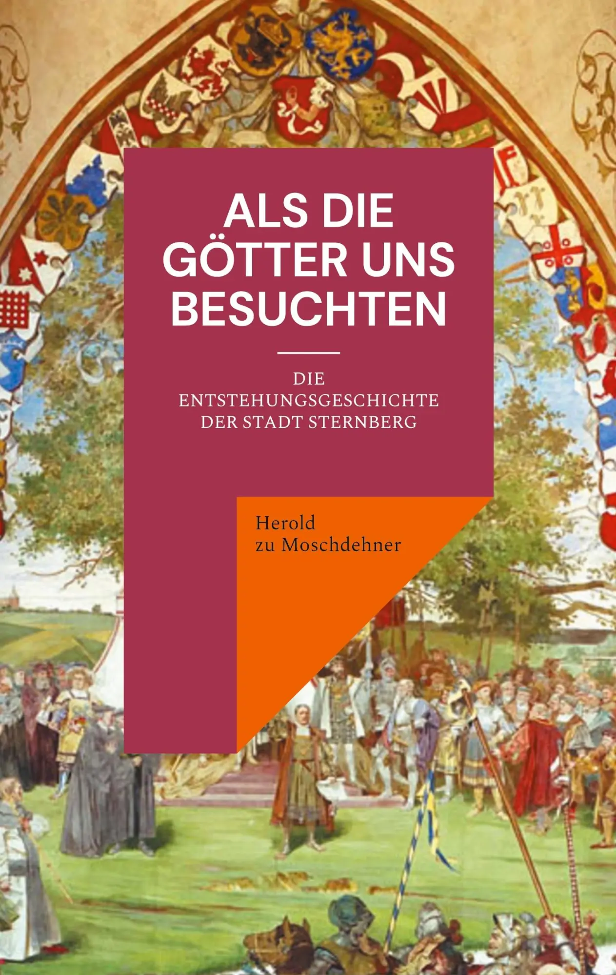 Als die Götter uns besuchten: Die Entstehungsgeschichte der Stadt Sternberg