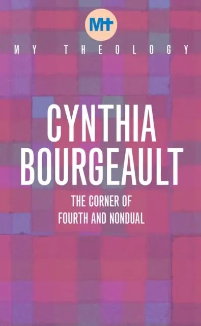 Cover: 9781913657604 | My Theology | The Corner of Fourth and Nondual | Cynthia Bourgeault