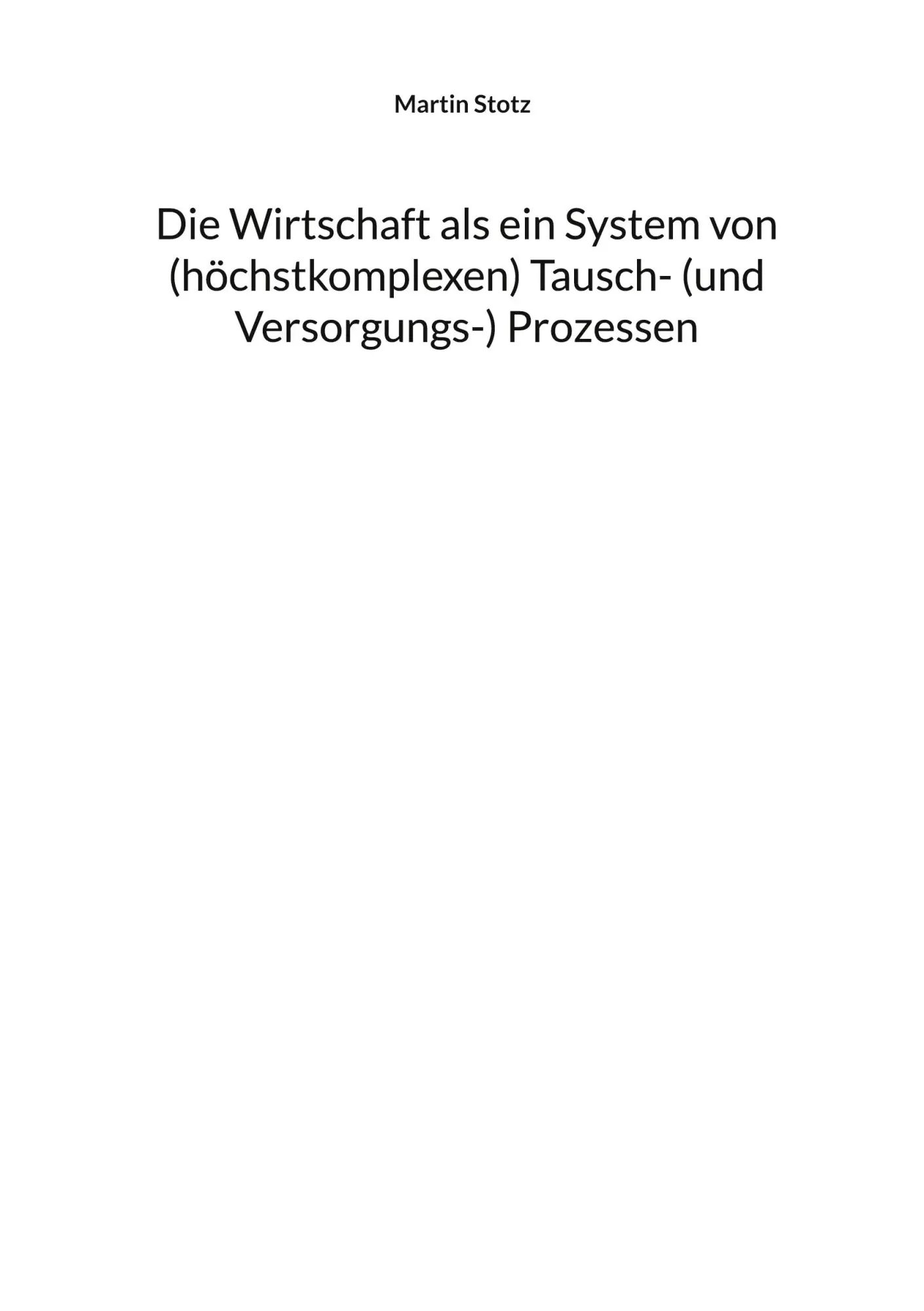 Die Wirtschaft als ein System von (hochkomplexen) Tausch- (und Versorgungs-) Prozessen: Drängendste wirtschaftliche Probleme besser verstehen durch ... mit überschaubarer Anzahl von Personen.