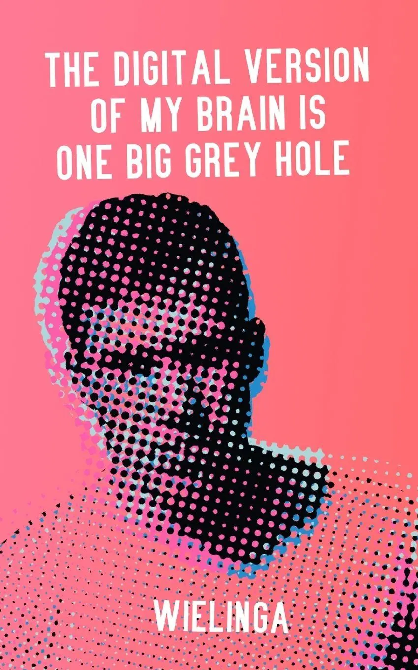 Cover: 9789081428804 | The digital version of my brain is one big grey hole | Gj Wielinga