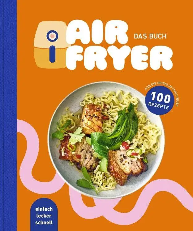 Cover: 9783982719504 | Air Fryer - Das Kochbuch. 100 leckere Rezepte für den Air Fryer:...