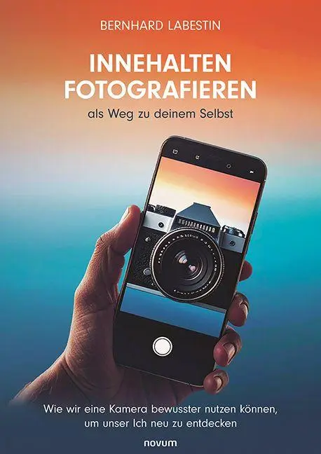 Cover: 9783991309604 | Innehalten Fotografieren als Weg zu deinem Selbst | Bernhard Labestin