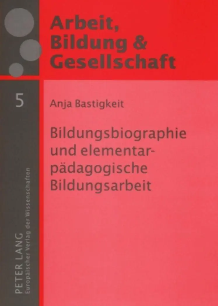 Bildungsbiographie und elementarpädagogische Bildungsarbeit: Eine Studie zum Zusammenhang von Bildungsbiographien elementarpädagogischer ... & Gesellschaft /Labour, Education & Society)
