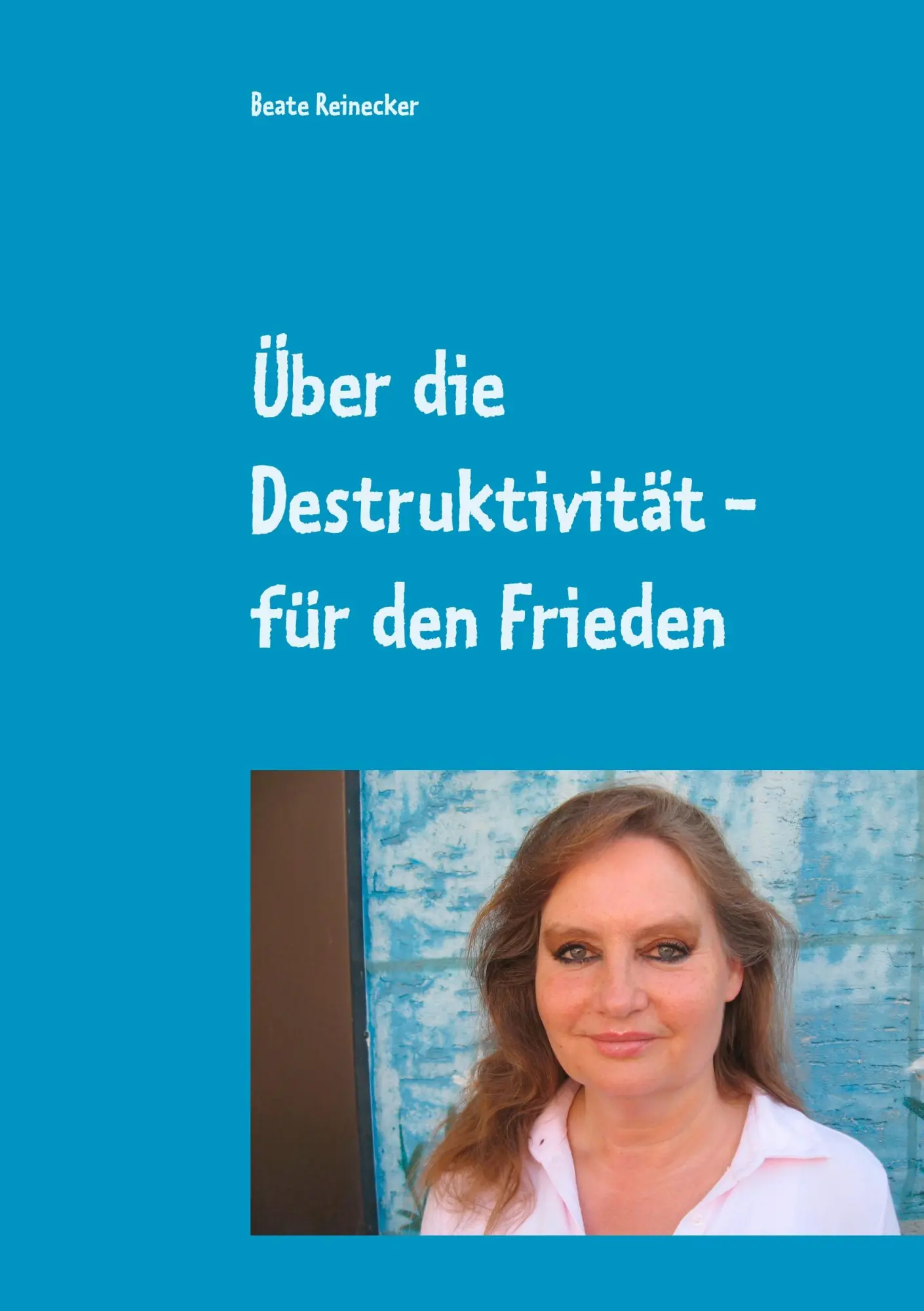 Über die Destruktivität - für den Frieden: Essays aus der Praktischen Philosophie