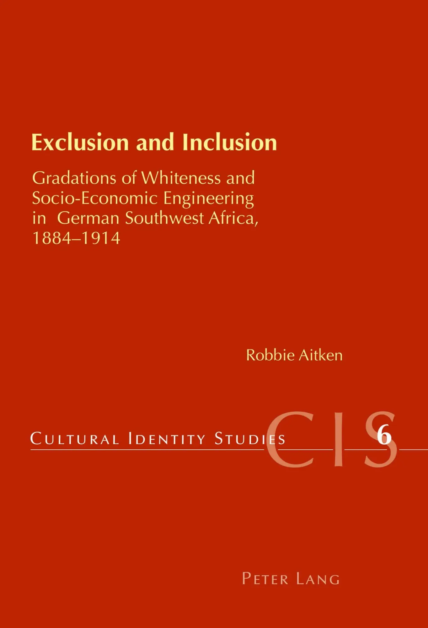 Exclusion and Inclusion: Gradations of Whiteness and Socio-Economic Engineering in German Southwest Africa, 1884-1914 (Cultural Identity Studies)