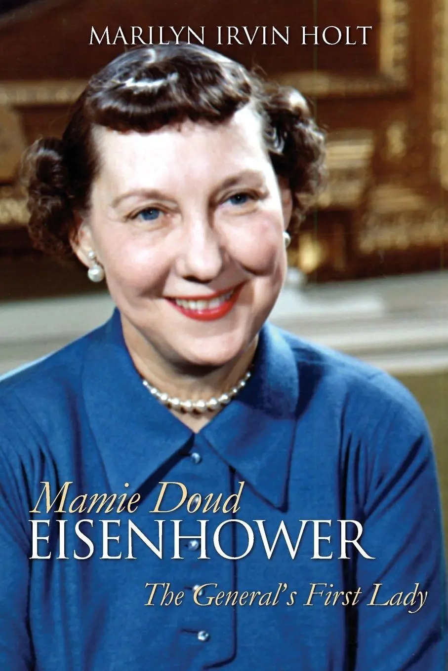 Cover: 9780700640805 | Mamie Doud Eisenhower | The General's First Lady | Marilyn Irvin Holt