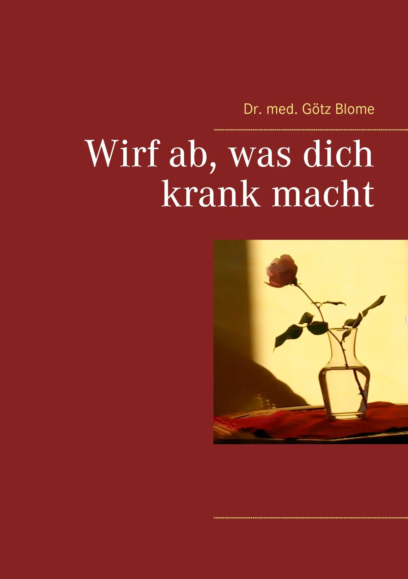 Cover: 9783743191105 | Wirf ab, was dich krank macht | Götz Blome | Taschenbuch | 220 S.