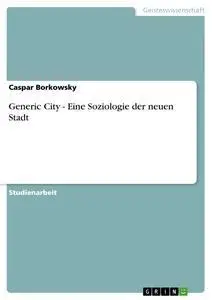 Cover: 9783638801805 | Generic City - Eine Soziologie der neuen Stadt | Caspar Borkowsky