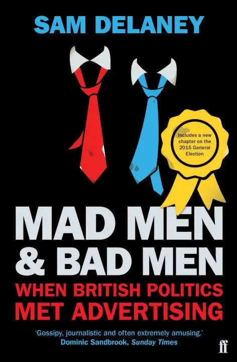 Cover: 9780571312405 | Mad Men &amp; Bad Men | When British Politics Met Advertising | Delaney