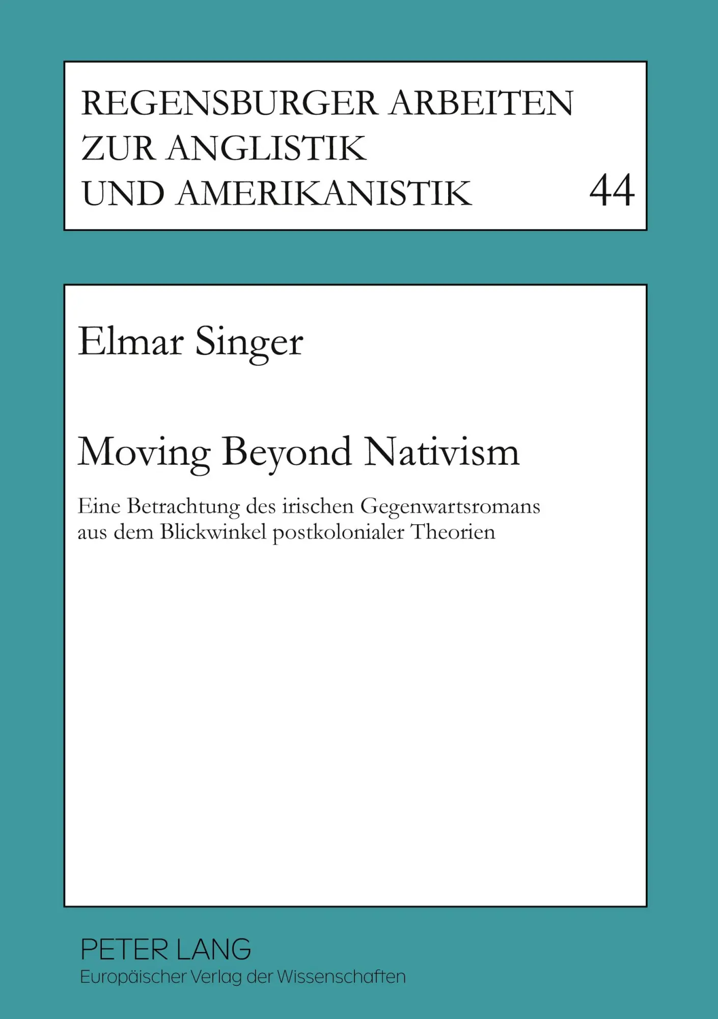 Moving Beyond Nativism: Eine Betrachtung des irischen Gegenwartsromans aus dem Blickwinkel postkolonialer Theorien (Regensburger Arbeiten zur Anglistik und Amerikanistik)