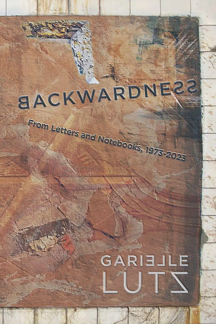 Cover: 9781940853505 | Backwardness | From Letters and Notebooks, 1973-2023 | Garielle Lutz