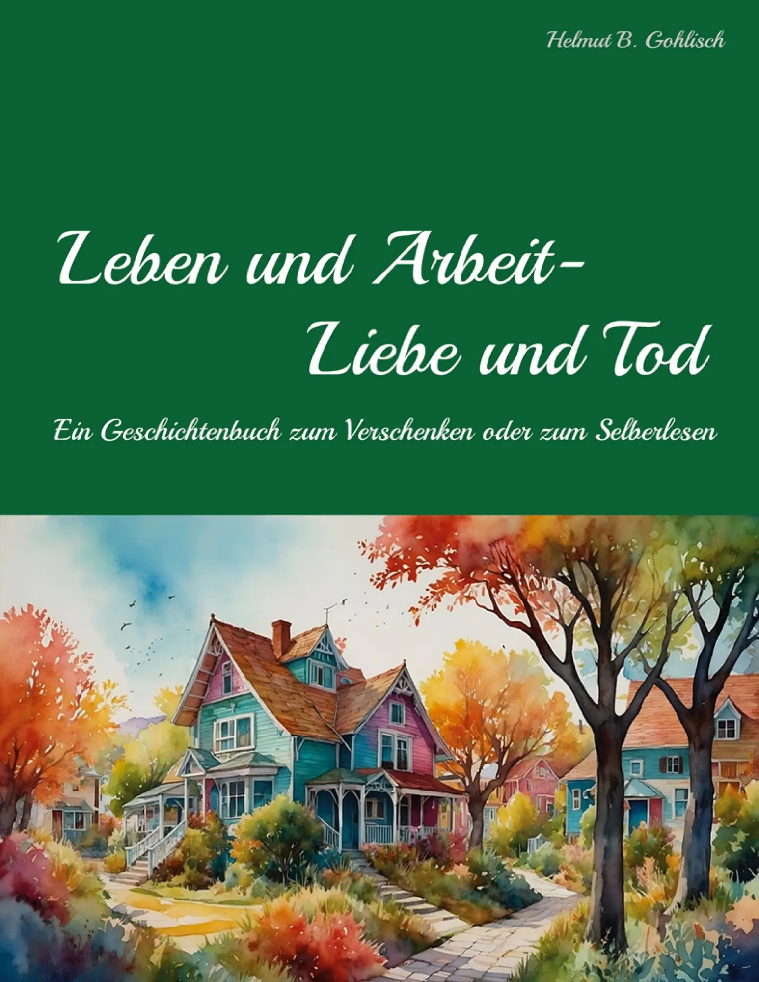 Cover: 9783769313505 | Leben und Arbeit - Liebe und Tod | Helmut B. Gohlisch | Taschenbuch