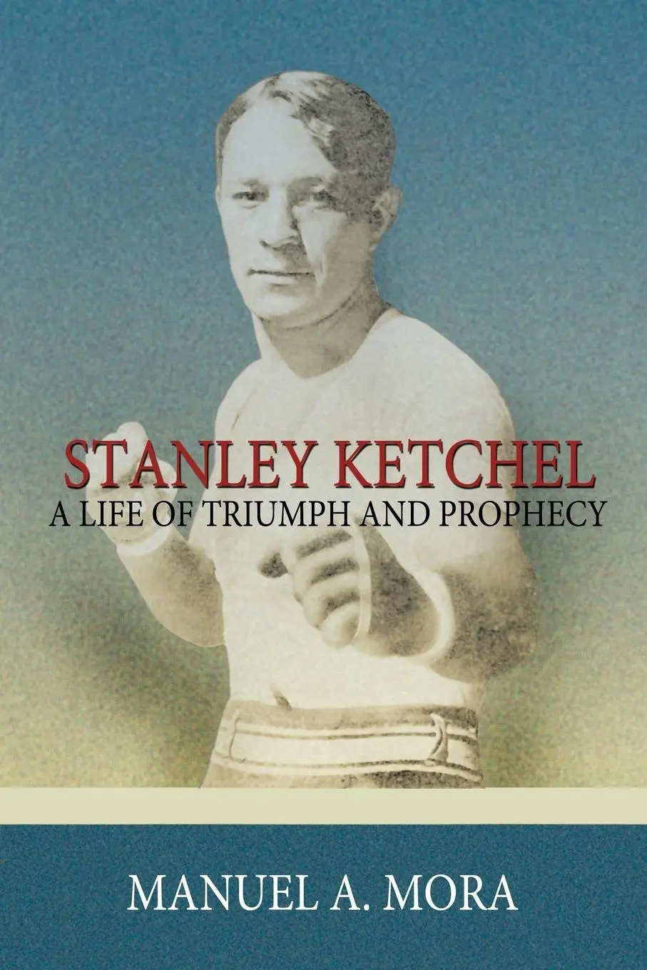 Cover: 9781434323705 | Stanley Ketchel | A Life of Triumph and Prophecy | Manuel A. Mora