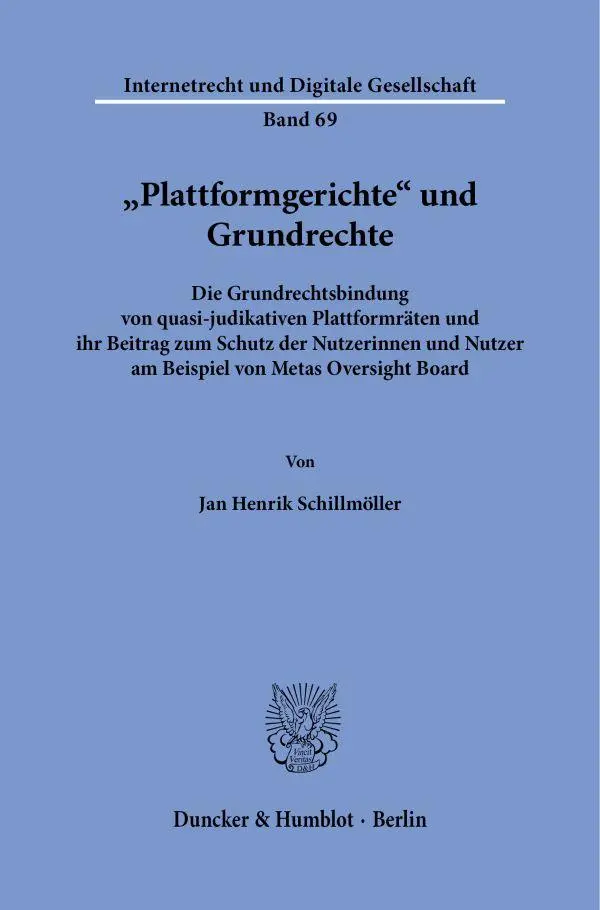 Plattformgerichte und Grundrechte: Die Grundrechtsbindung von quasi-judikativen Plattformräten und ihr Beitrag zum Schutz der Nutzerinnen und Nutzer ... (Internetrecht und Digitale Gesellschaft)