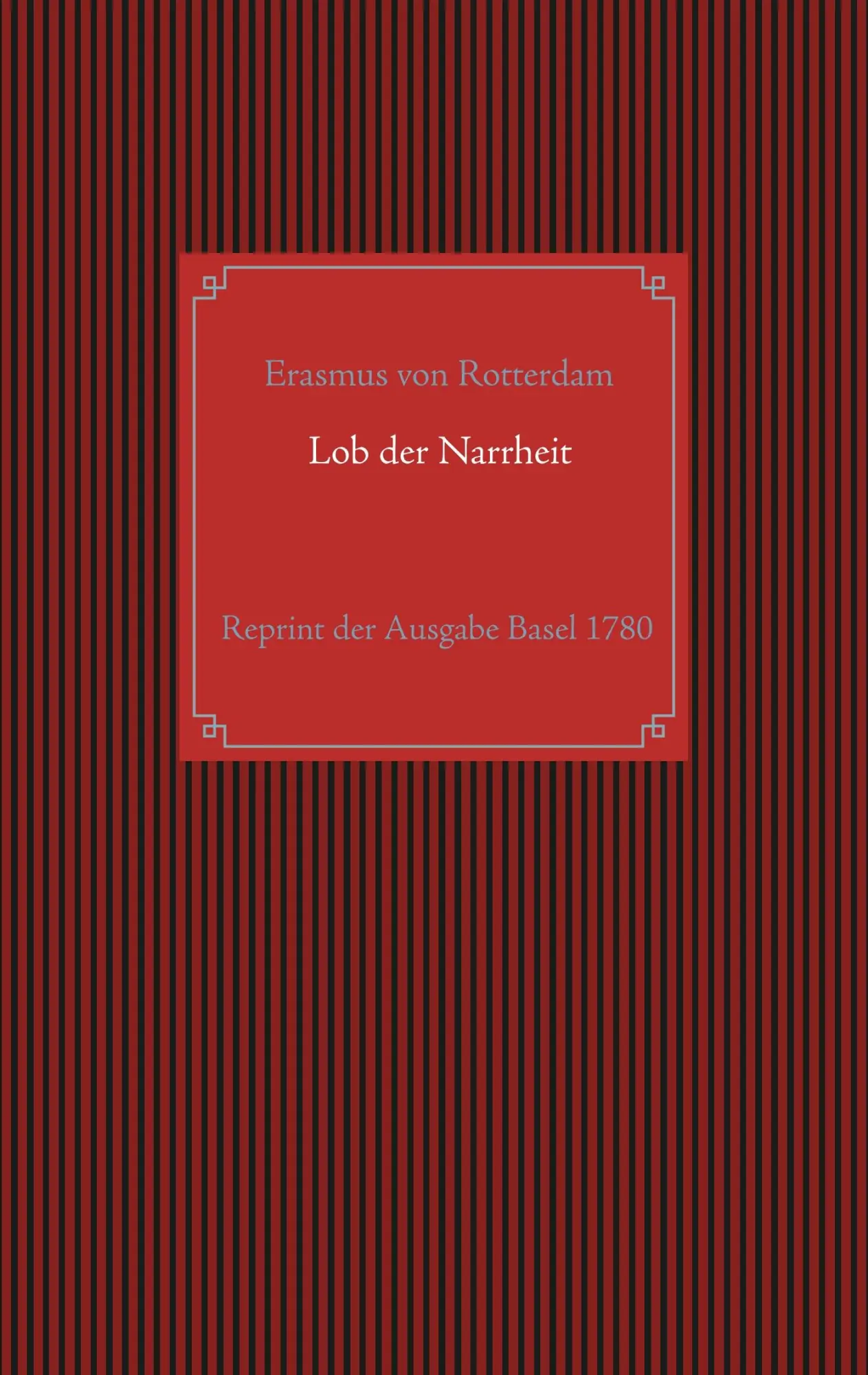Lob der Narrheit. Reprint der seltenen Ausgabe Basel 1780 mit den Holzschnitten nach Hans Holbein d. J.: aus dem Lateinischen des Erasmus von ... begleitet von Wilhelm Gottlieb Becker.