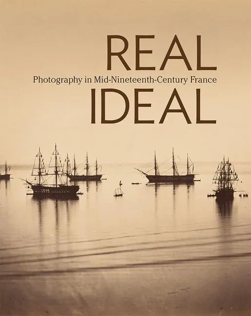 Cover: 9781606065105 | Real/Ideal | Photography in Mid-Nineteenth-Century France | Hellman
