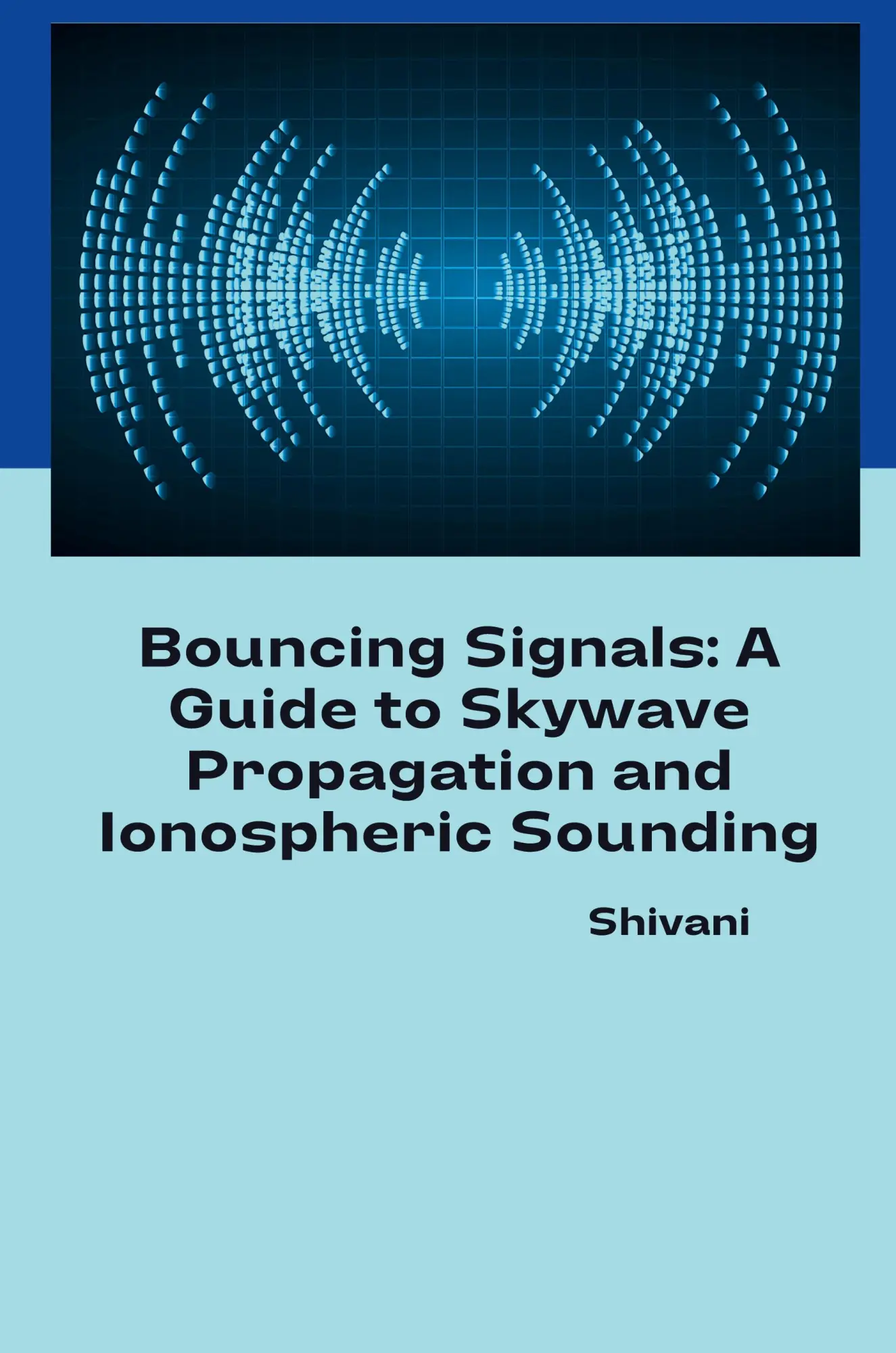 Bouncing Signals A Guide to Skywave Propagation and Ionospheric Sounding - Shivani Kartoniert (TB)