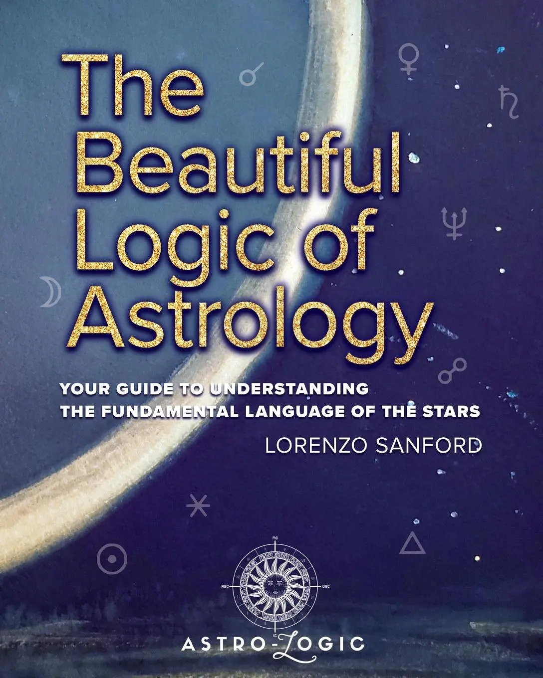 Cover: 9781954556805 | The Beautiful Logic Of Astrology, Your Guide To Understanding The...