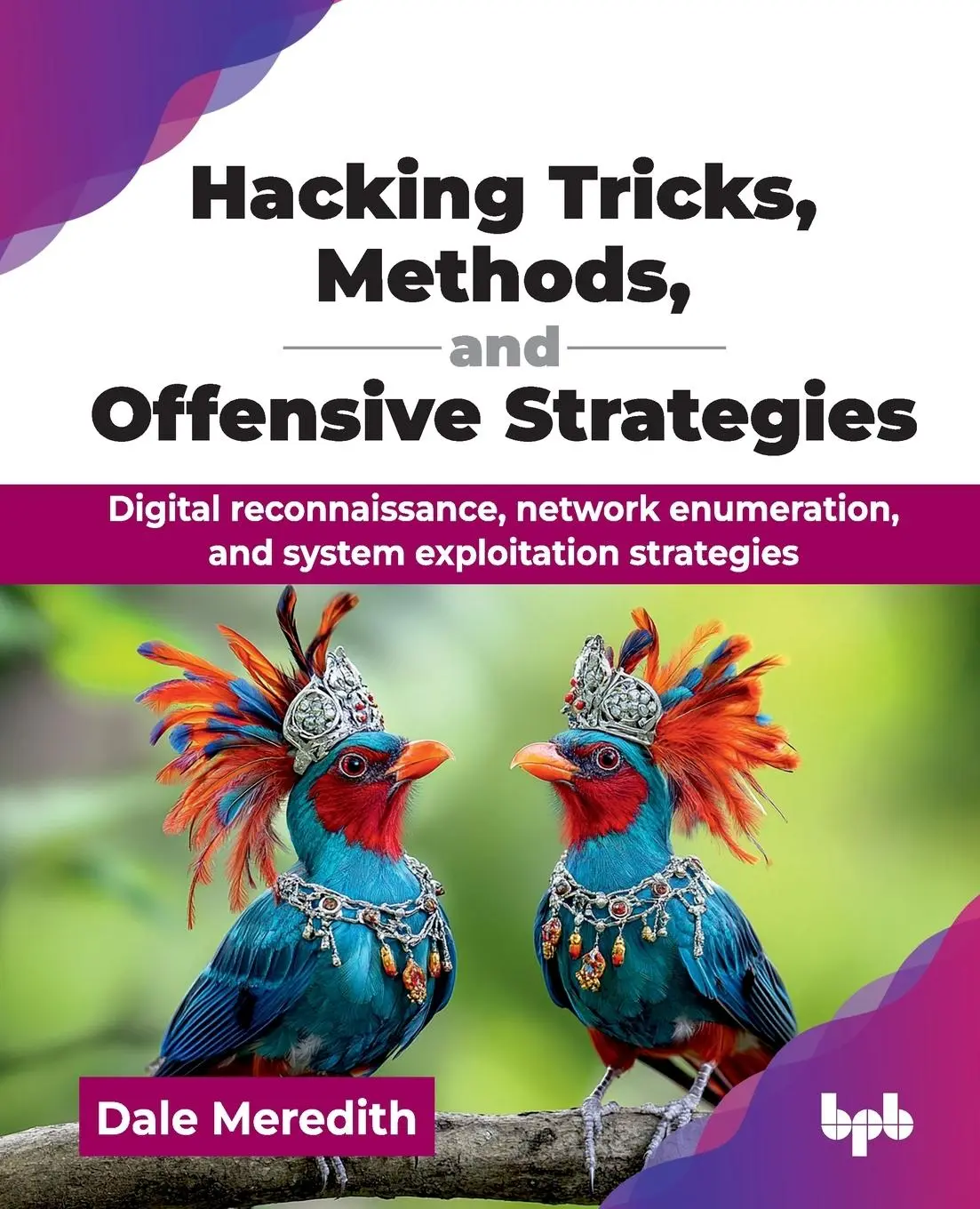 Cover: 9789365897005 | Hacking Tricks, Methods, and Offensive Strategies | Dale Meredith