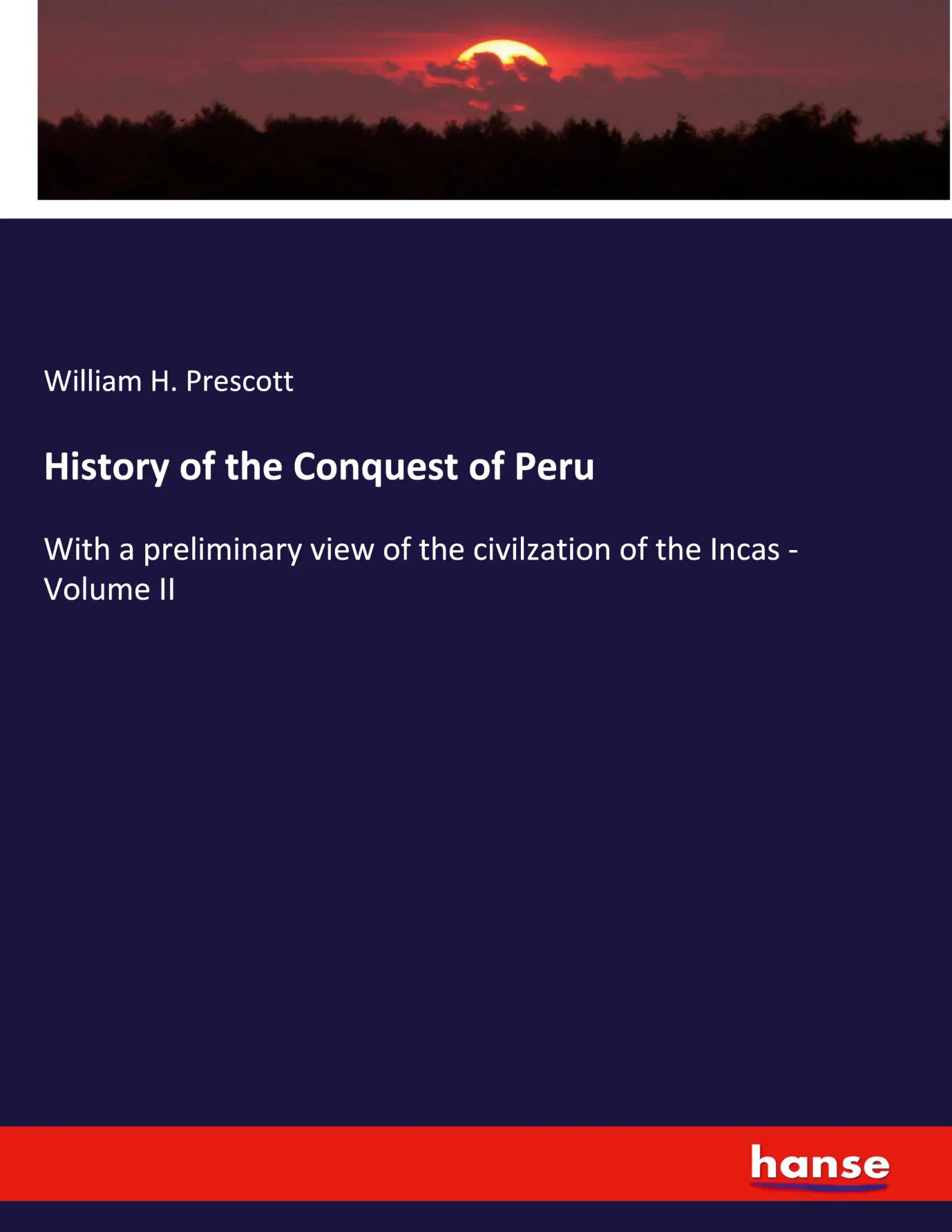History of the Conquest of Peru: With a preliminary view of the civilzation of the Incas - Volume II