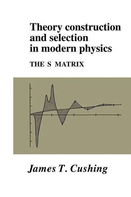Cover: 9780521017305 | Theory Construction and Selection in Modern Physics | Cushing (u. a.)