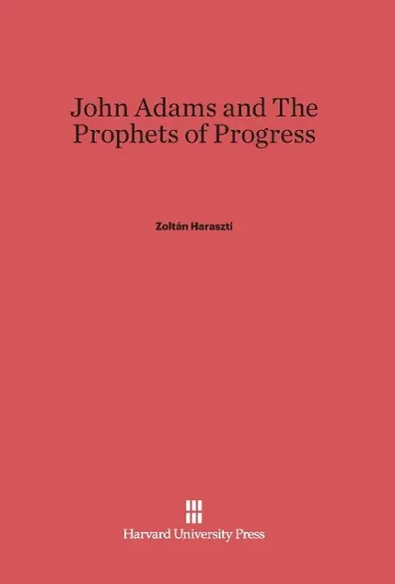 Cover: 9780674187405 | John Adams &amp; The Prophets of Progress | Zoltán Haraszti | Buch | 2014